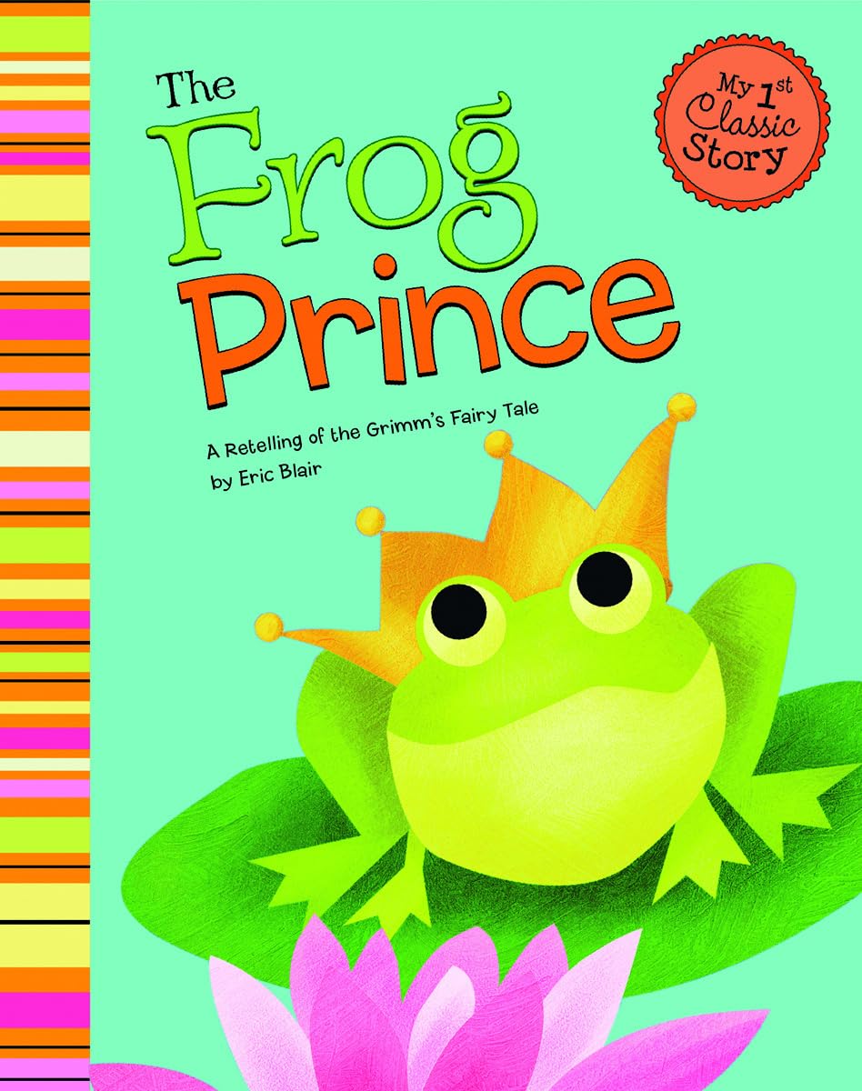The Frog Prince: A Retelling of the Grimm's Fairy Tale (My First Classic Story)