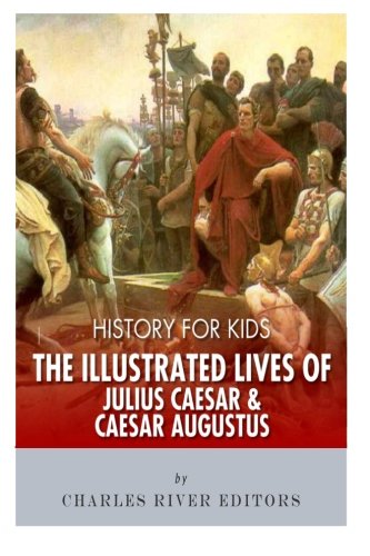 History for Kids: The Illustrated Lives of Julius Caesar and Caesar Augustus