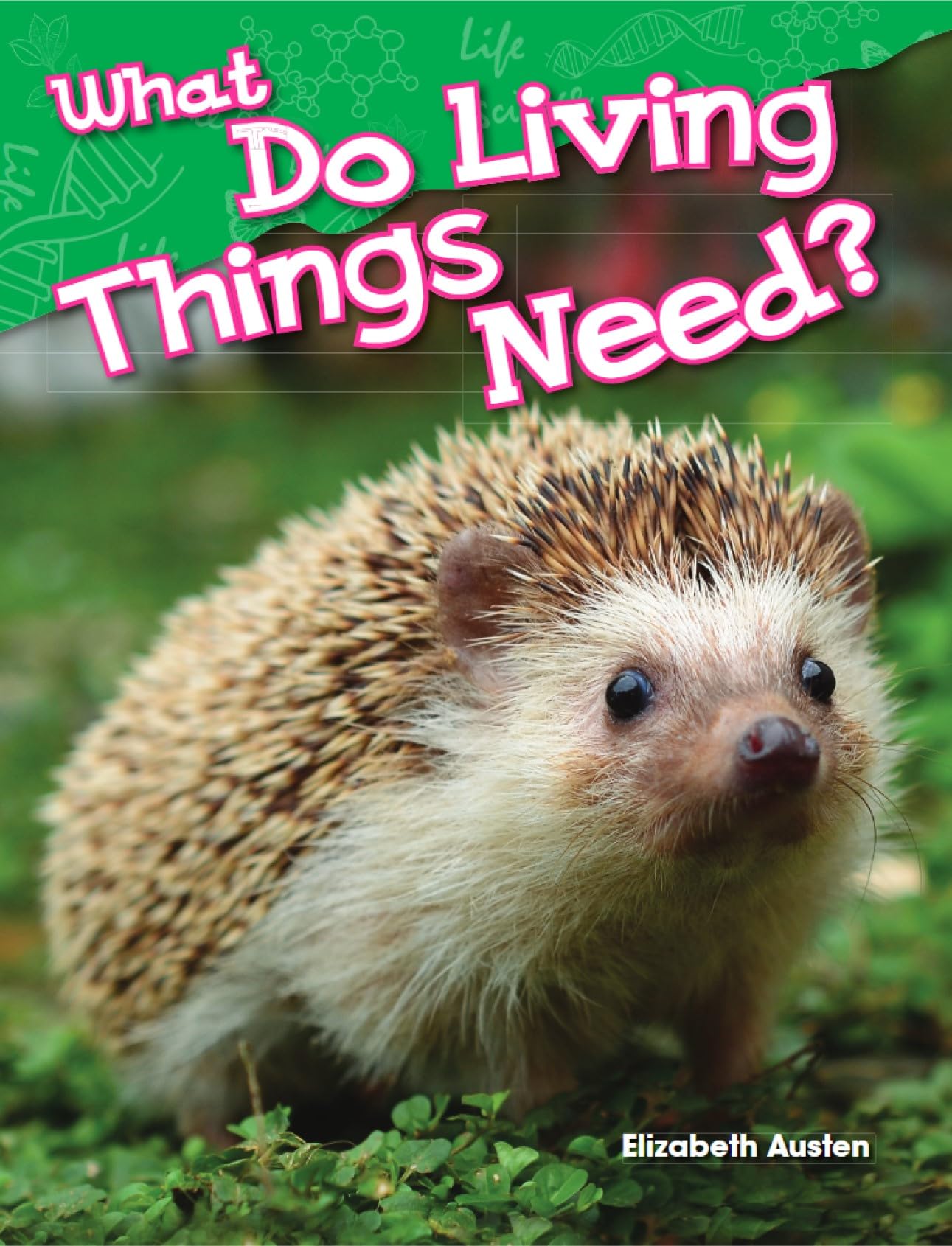 Teacher Created Materials - Science Readers: Content and Literacy: What Do Living Things Need? - Grade K - Guided Reading Level B