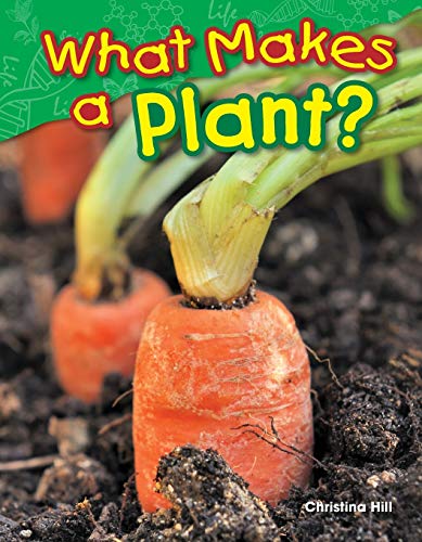 Teacher Created Materials - Science Readers: Content and Literacy: What Makes a Plant? - Grade 1 - Guided Reading Level K