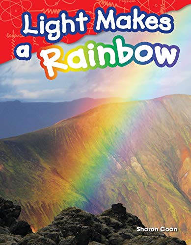 Teacher Created Materials - Science Readers: Content and Literacy: Light Makes a Rainbow - Grade 1 - Guided Reading Level H