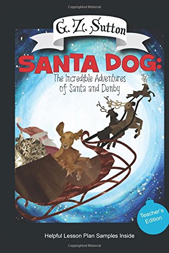 Santa Dog: The Incredible Adventures of Santa and Denby: Teacher's Edition (The Adventures of Denby) (Volume 1)