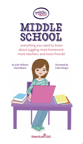 A smart girl's guide, middle school: everything you need to know about juggling more homework, more teachers, and more friends!