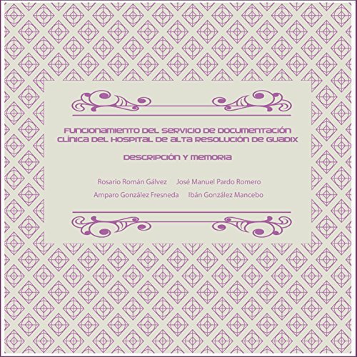 Funcionamiento del Servicio de Documentación Clínica del Hospital de Alta Resolución de Guadix: Descripción y Memoria (Spanish Edition)