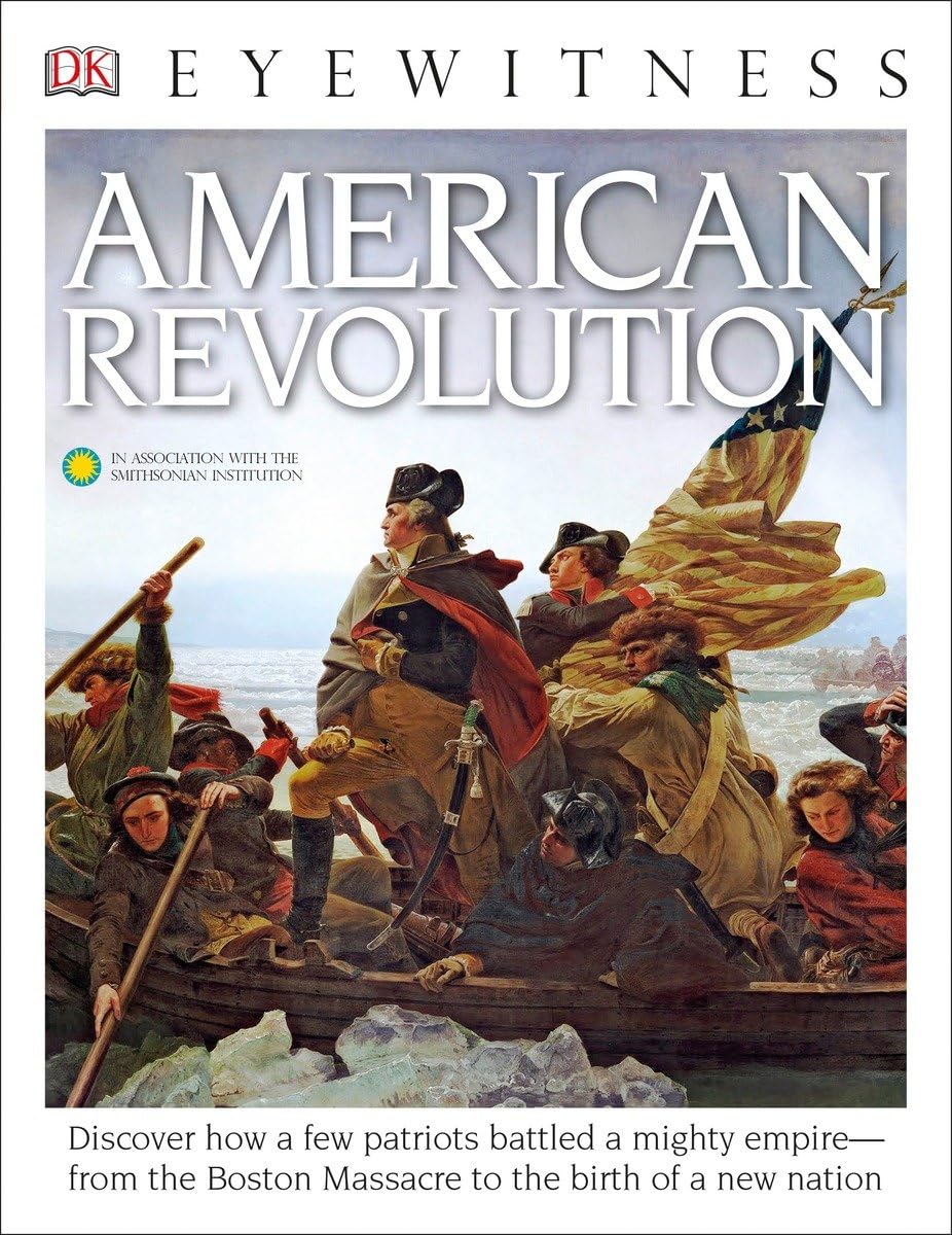 DK Eyewitness Books: American Revolution: Discover How a Few Patriots Battled a Mighty Empireâ€”from the Boston Massacre to