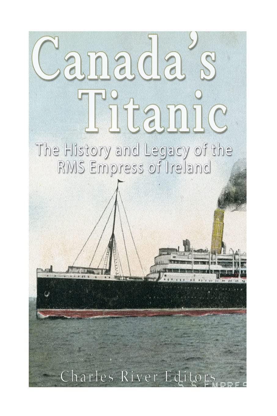 Canada’s Titanic: The History and Legacy of the RMS Empress of Ireland