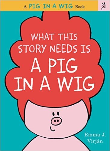 What This Story Needs Is a Pig in a Wig (A Pig in a Wig Book)