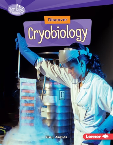 Discover Cryobiology (Searchlight Books ™ ― What's Cool about Science?)