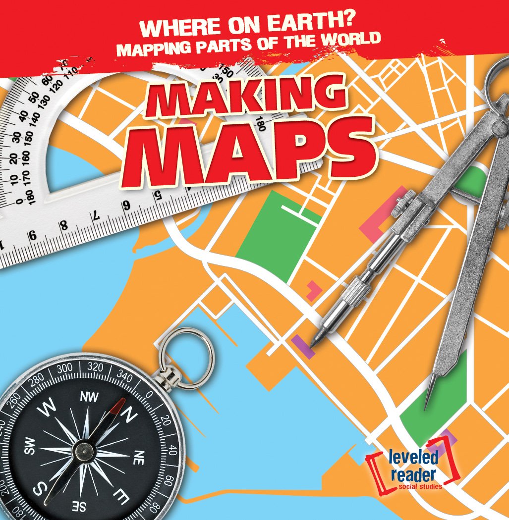 Making Maps (Where on Earth? Mapping Parts of the World; Leveled Reader; Social Studies)
