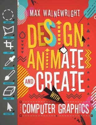 DESIGN ANIMATE AND CREAE WITH COMPUTER GRAPHICS