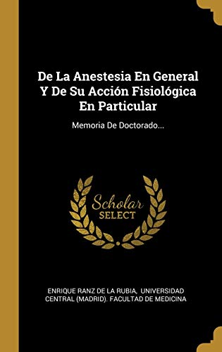 De La Anestesia En General Y De Su Acción Fisiológica En Particular: Memoria De Doctorado... (Spanish Edition)