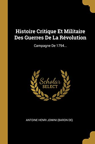 Histoire Critique Et Militaire Des Guerres De La Révolution: Campagne De 1794... (French Edition)