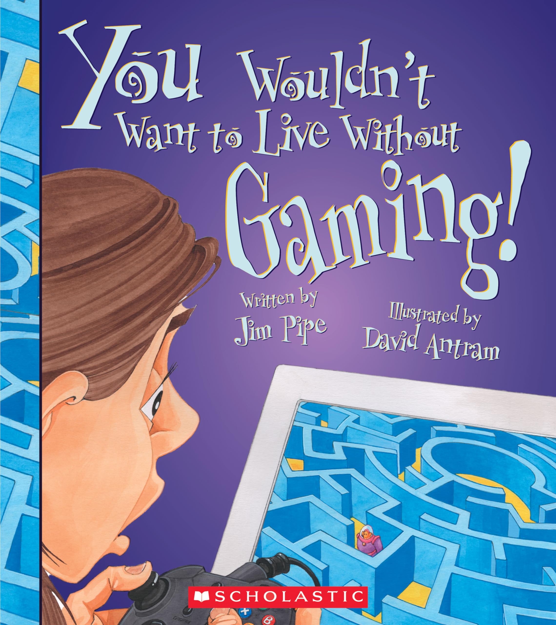 You Wouldn't Want to Live Without Gaming! (You Wouldn't Want to Live Without...)