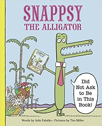 Snappsy the Alligator: Snappsy the Alligator (Did Not Ask to Be in This Book)