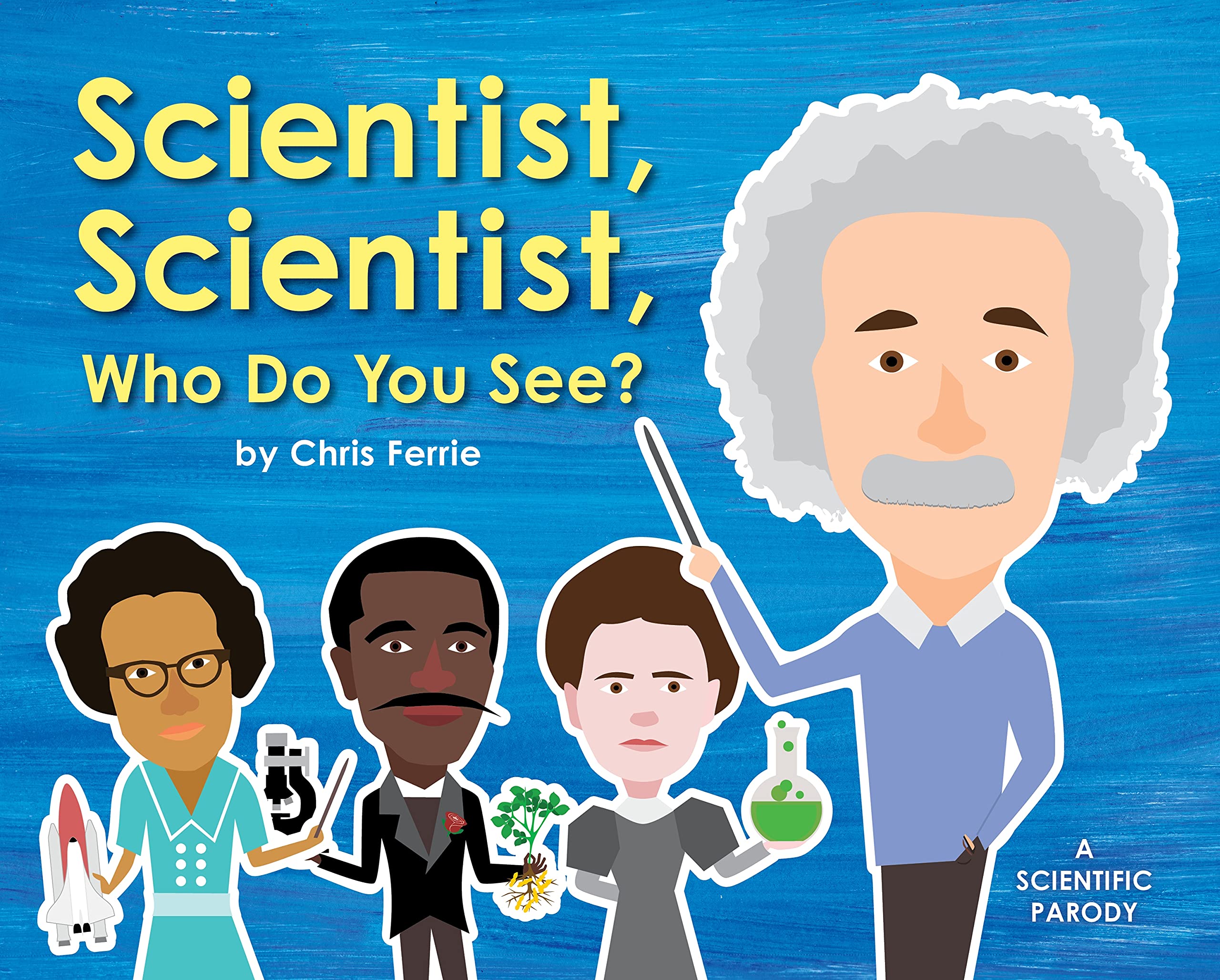 Scientist, Scientist, Who Do You See?: A Rhyming Book about Famous Scientists for Kids (Learn about Marie Curie, George Washington Carver, Albert Einstein, and More!)