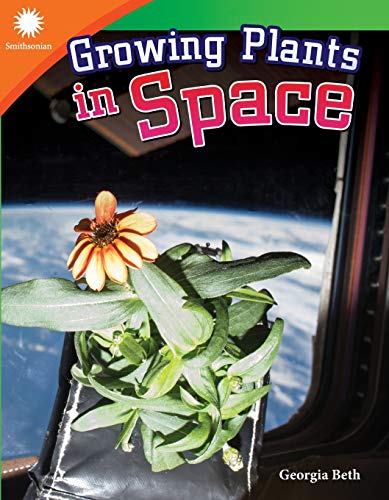 Growing Plants in Space (STEAM-focused Smithsonian Reader for 2nd Grade students - 6-9 year old reading level) (Smithsonian: Informational Text)