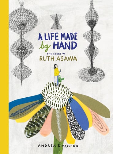 A Life Made by Hand The Story of Ruth Asawa (ages 5-8, introduction to Japanese-American artist and sculptor, includes activity for making a paper dragonfly and teaching tools for parents and educators)