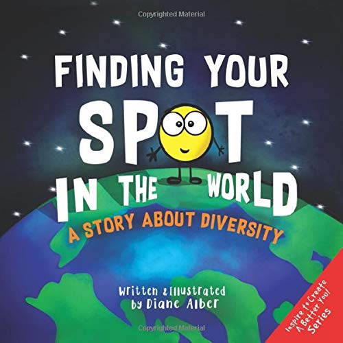 Finding Your SPOT In The World: A Story About Diversity (Inspire to Create A Better You!)