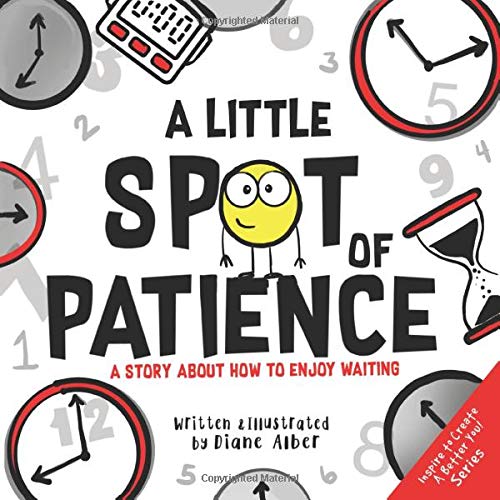 A Little SPOT of Patience: A Story About How To Enjoy Waiting (Inspire to Create A Better You!)