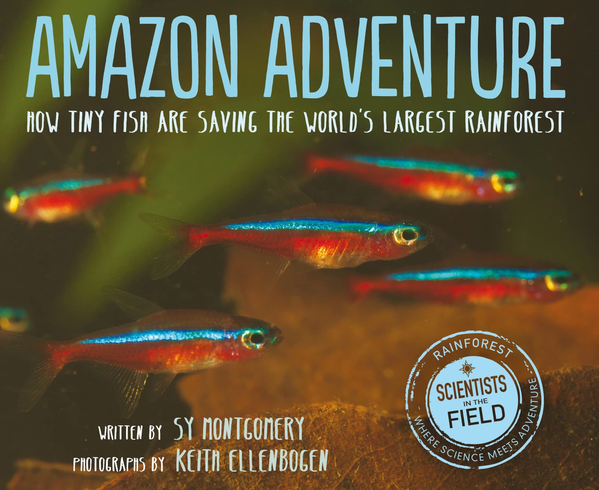 Amazon Adventure: How Tiny Fish Are Saving the World's Largest Rainforest (Scientists in the Field)