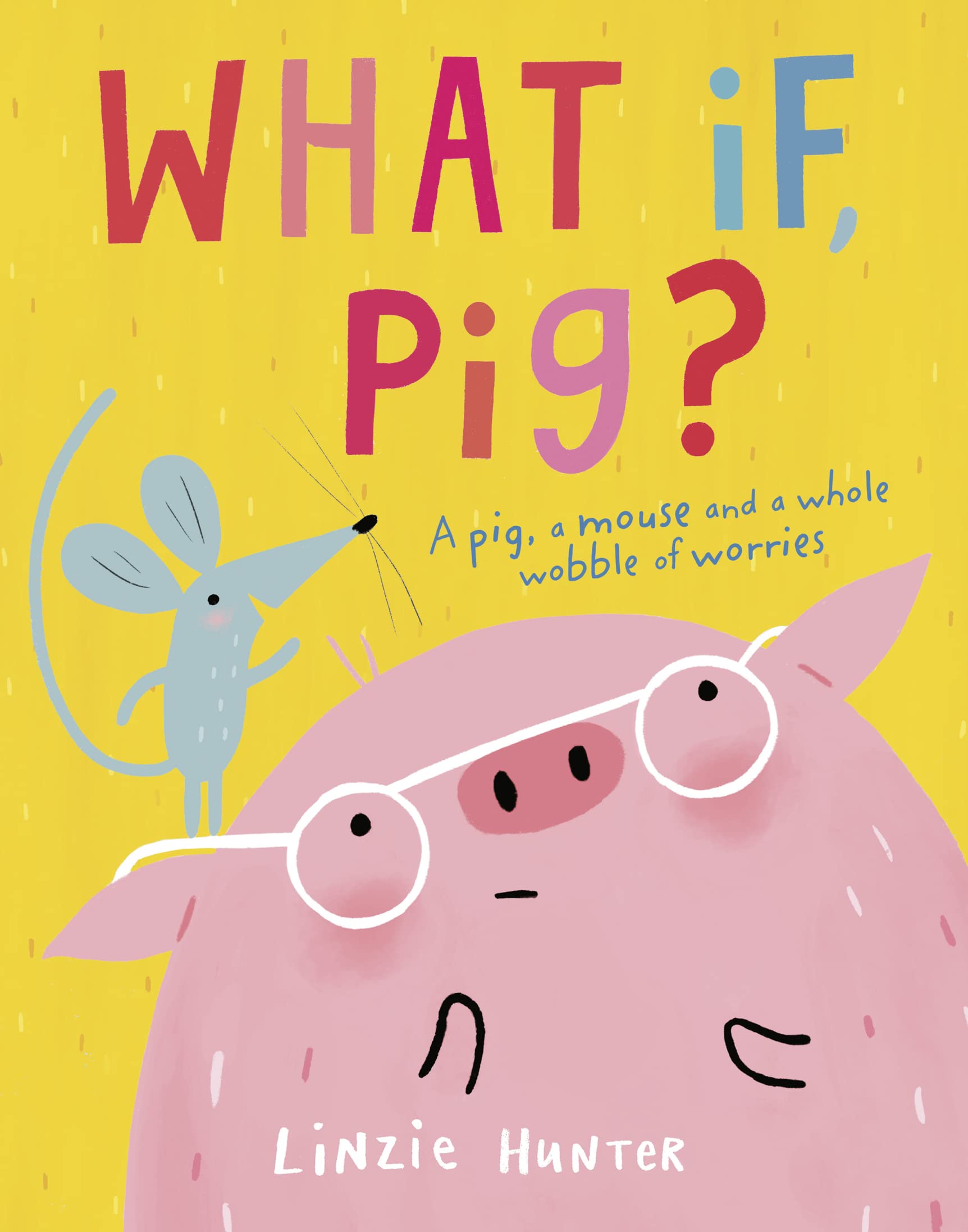What If, Pig?: A wonderful wobble of a story, all about worries - and the friends who get you through them!