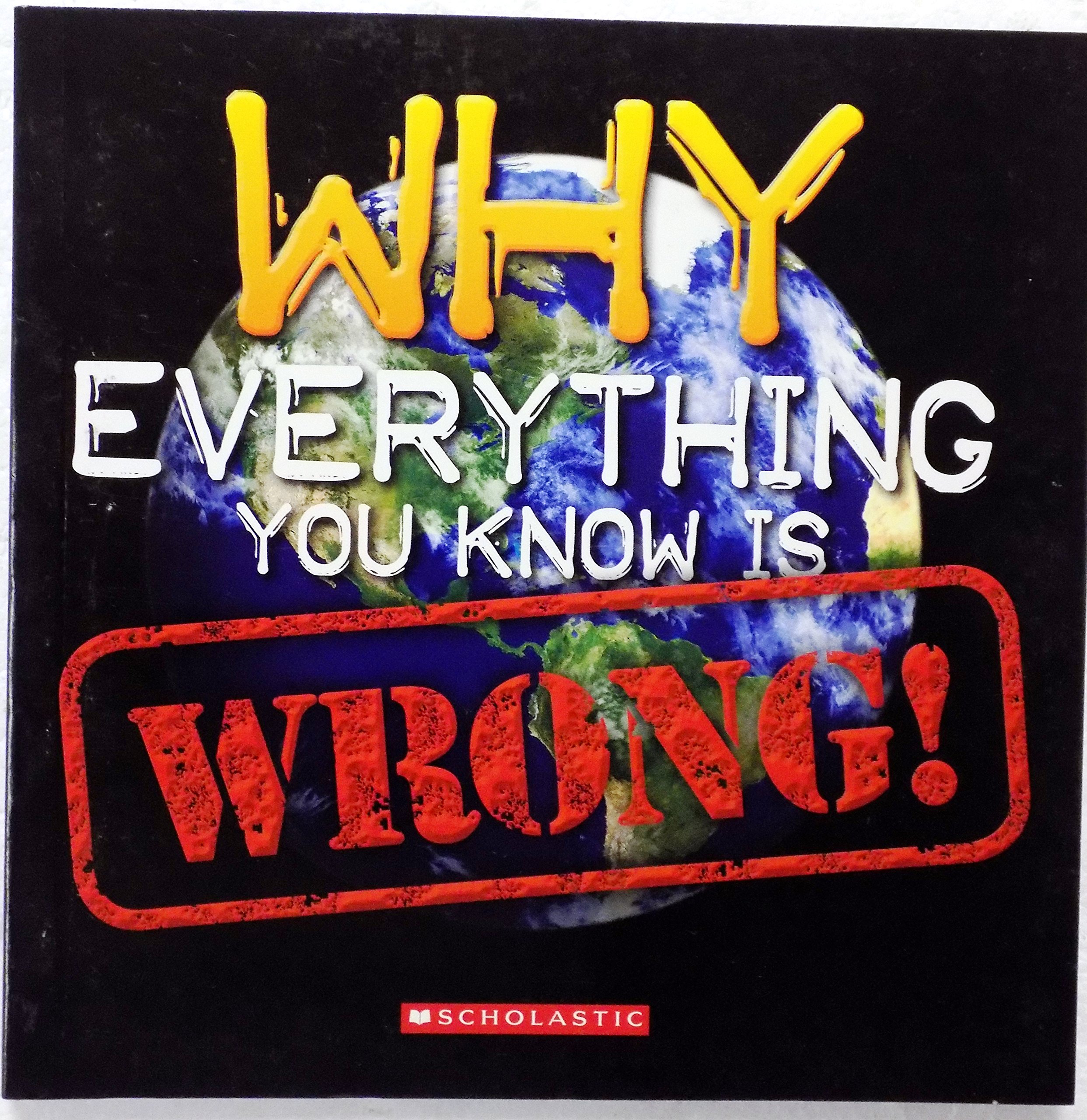 Why Everything You Know is Wrong