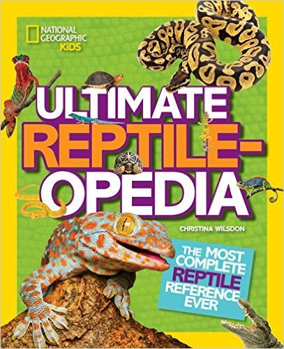 national geographic kids ultimate reptile-opedia - the most complete reptile reference ever