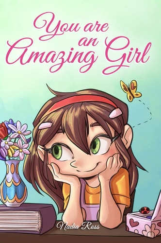 You are an Amazing Girl A Collection of Inspiring Stories about Courage, Friendship, Inner Strength and Self-Confidence