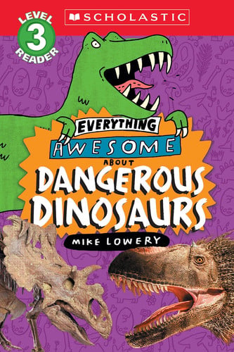 Everything Awesome About: Dangerous Dinosaurs (Scholastic Reader, Level 3)