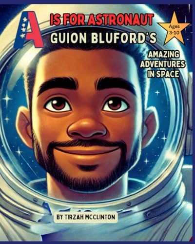 A is for Astronaut: Guion Bluford's Amazing Adventures in Space (ABCs of Excellence: Celebrating Black Pioneers. Volume 1)