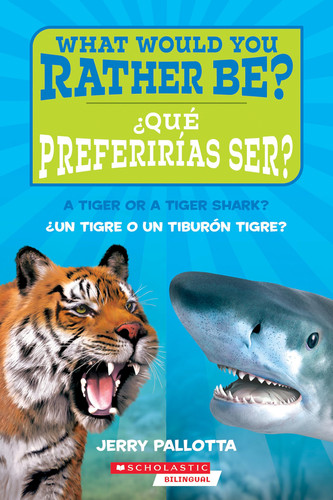 ¿Qué preferirías ser? ¿Un tigre o un tiburón tigre? / What Would You Rather Be? A Tiger or a Tiger Shark? (Spanish Edition)